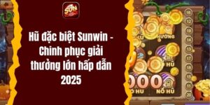 Hũ đặc biệt Sunwin – Chinh phục giải thưởng lớn hấp dẫn 2025