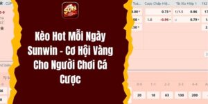 Kèo Hot Mỗi Ngày Sunwin – Cơ Hội Vàng Cho Người Chơi Cá Cược