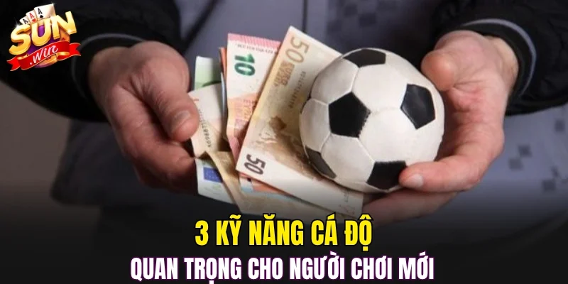 3 kỹ năng cá độ quan trọng cho người chơi mới 