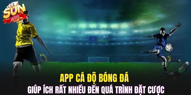 App cá độ bóng đá giúp ích rất nhiều đến quá trình đặt cược