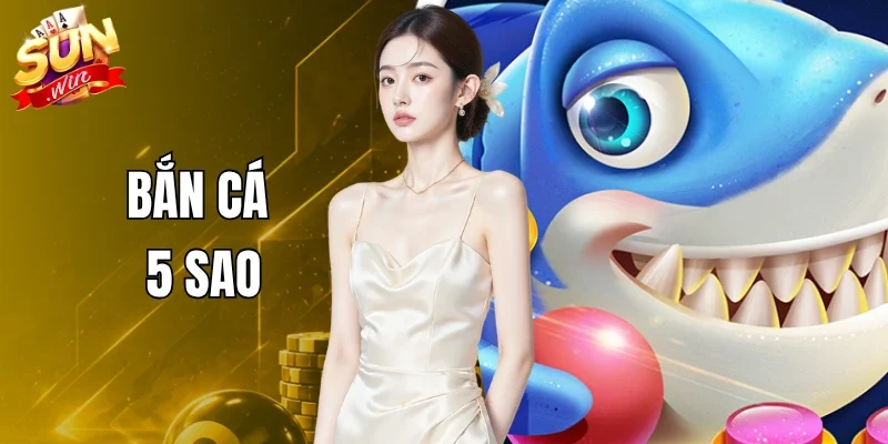 Bắn Cá 5 Sao