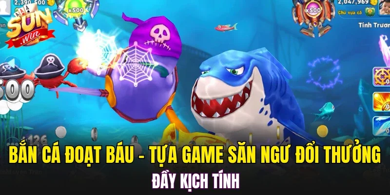 Bắn cá đoạt báu - Tựa game săn ngư đổi thưởng đầy kịch tính