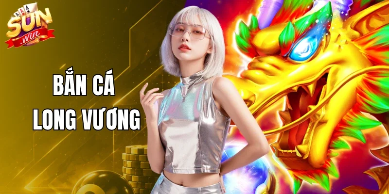 Bắn Cá Long Vương
