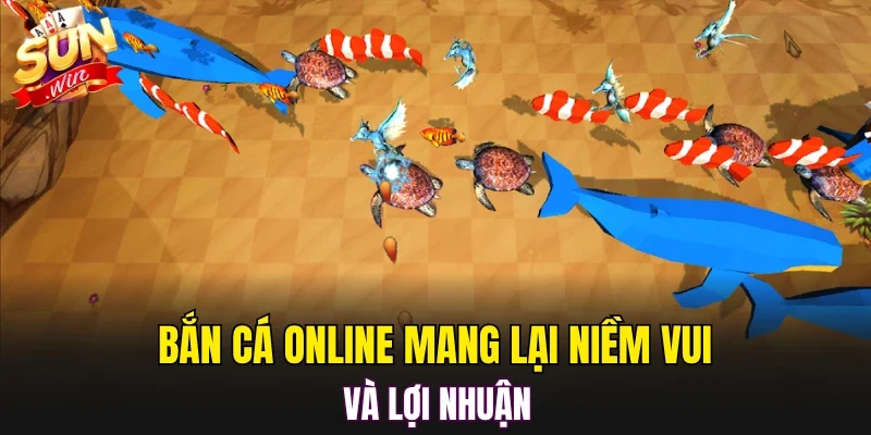 Bắn cá online mang lại niềm vui và lợi nhuận