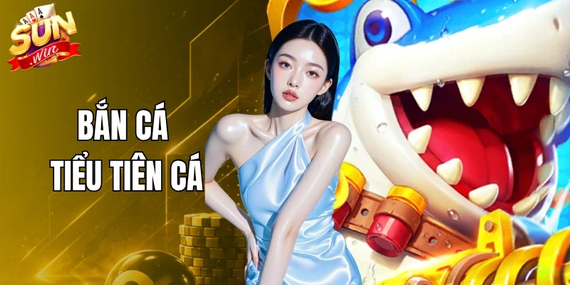 Bắn Cá Tiểu Tiên Cá