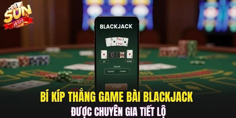 Bí kíp thắng game bài Blackjack được chuyên gia tiết lộ
