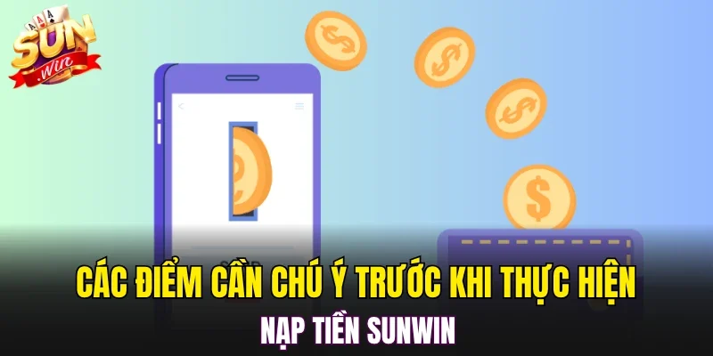 Các điểm cần chú ý trước khi thực hiện nạp tiền SUNWIN
