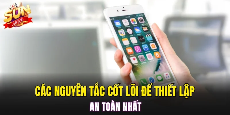 Các nguyên tắc cốt lõi để thiết lập an toàn nhất