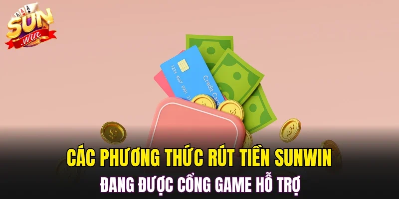 Các phương thức rút tiền SUNWIN đang được cổng game hỗ trợ