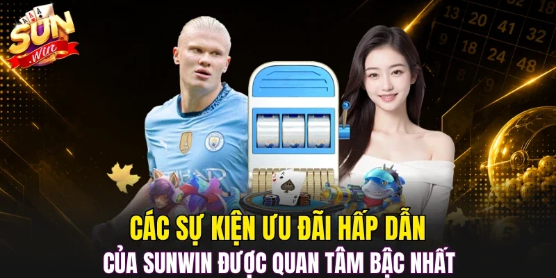 Các sự kiện ưu đãi hấp của SUNWIN được quan tâm bậc nhất
