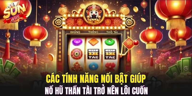 Các tính năng nổi bật giúp nổ hũ thần tài trở nên lôi cuốn