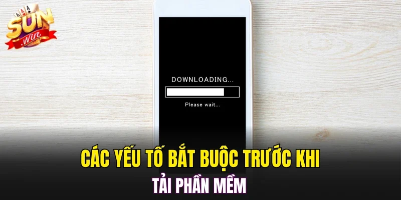 Các yếu tố bắt buộc trước khi tải phần mềm