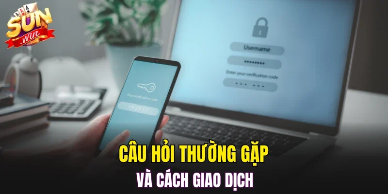 Câu hỏi thường gặp và cách giao dịch