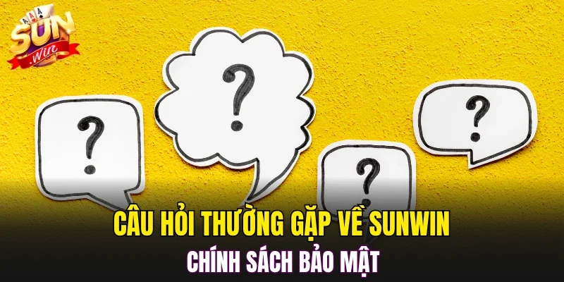 Câu hỏi thường gặp về SUNWIN - chính sách bảo mật