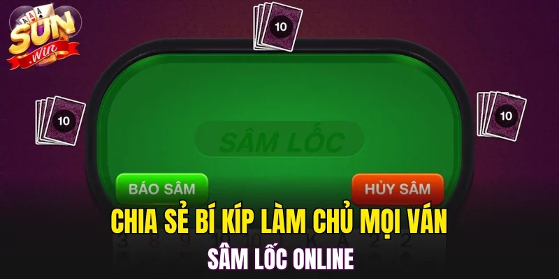 Chia sẻ bí kíp làm chủ mọi ván sâm lốc online