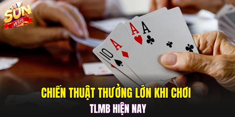 Chiến thuật thưởng lớn khi chơi TLMB hiện nay
