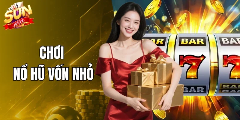 Chơi Nổ Hũ Vốn Nhỏ