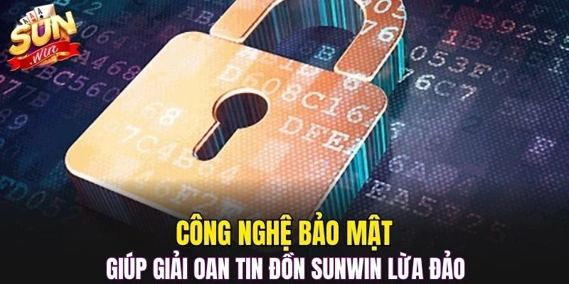 Công nghệ bảo mật giúp giải oan tin đồn SUNWIN lừa đảo