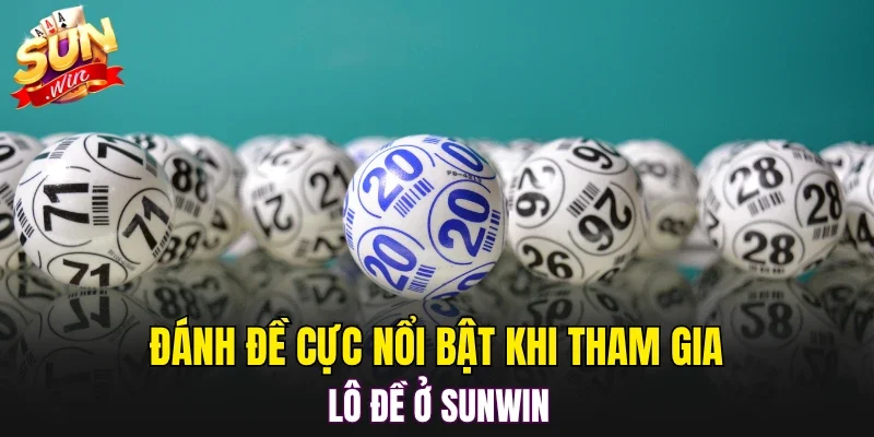 Đánh đề cực nổi bật khi tham gia lô đề ở SUNWIN