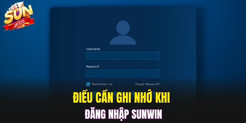 Điều cần ghi nhớ khi đăng nhập SUNWIN