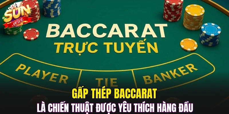 Gấp thép Baccarat là chiến thuật được yêu thích hàng đầu