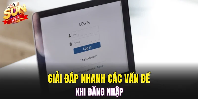 Giải đáp nhanh các vấn đề khi đăng nhập