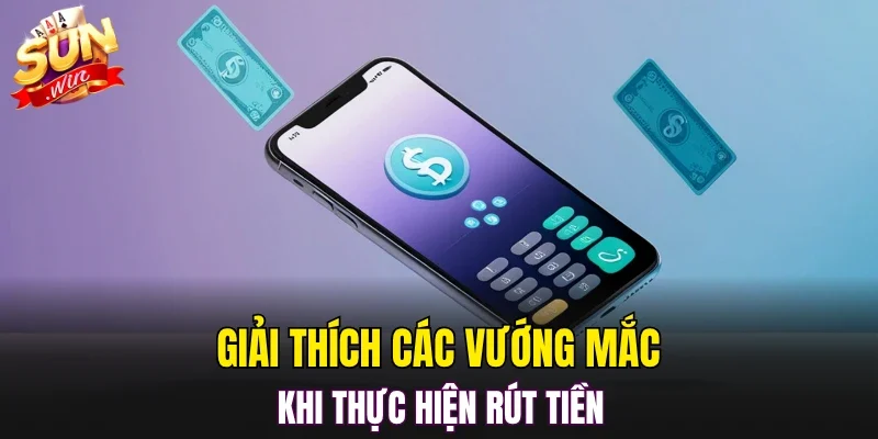 Giải thích các vướng mắc khi thực hiện rút tiền