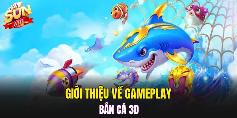 Giới thiệu về gameplay bắn cá 3D