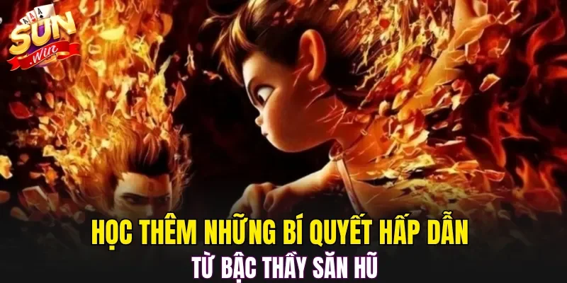 Học thêm những bí quyết hấp dẫn từ bậc thầy săn hũ