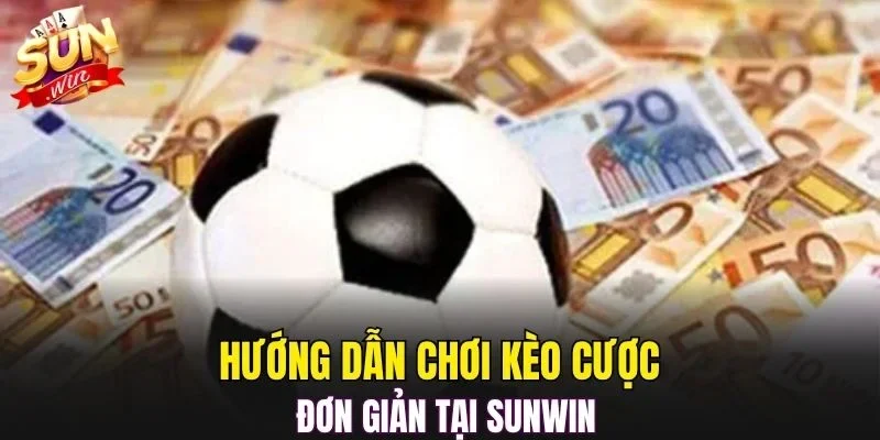 Hướng dẫn chơi kèo cược đơn giản tại SUNWIN
