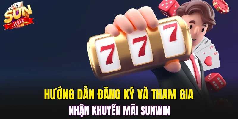 Hướng dẫn đăng ký và tham gia nhận khuyến mãi SUNWIN