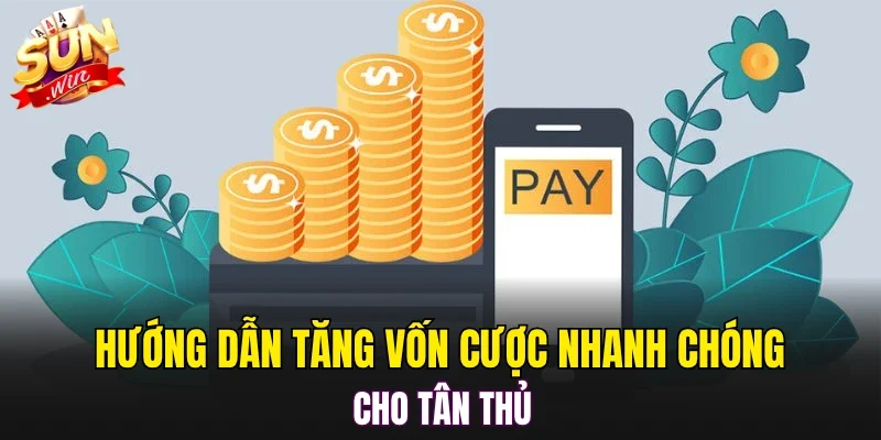 Hướng dẫn tăng vốn cược nhanh chóng cho tân thủ