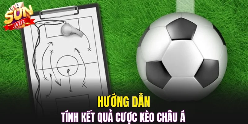 Hướng dẫn tính kết quả cược kèo châu Á 