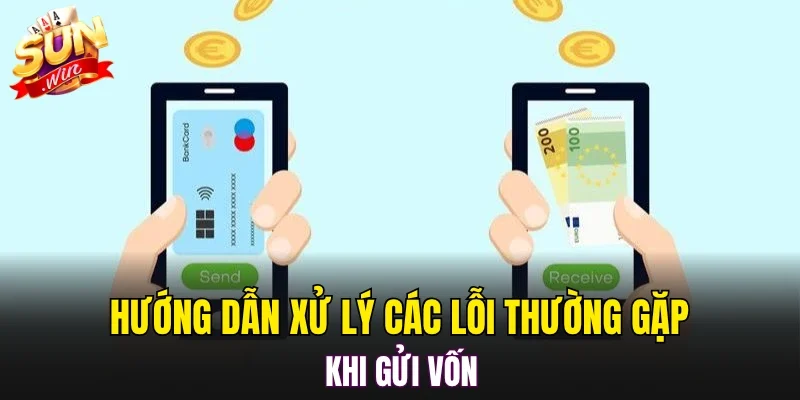 Hướng dẫn xử lý các lỗi thường gặp khi gửi vốn