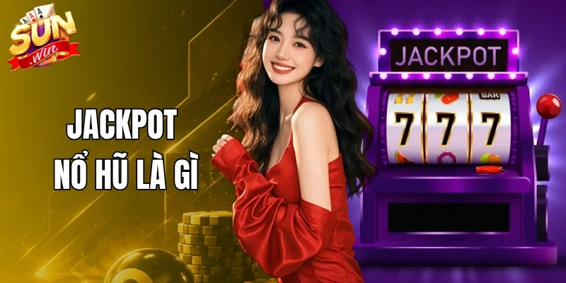 Jackpot Nổ Hũ Là Gì