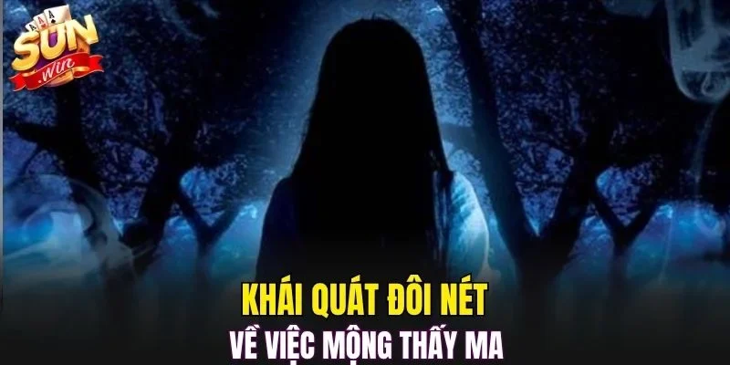 Khái quát đôi nét về việc mộng thấy ma