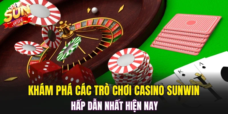 Khám phá các trò chơi casino SUNWIN hấp dẫn nhất hiện nay