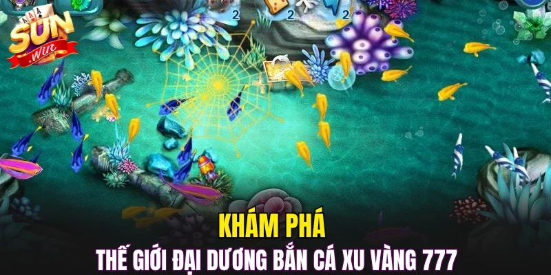 Khám phá thế giới đại dương bắn cá xu vàng 777 