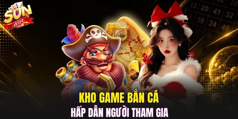 Kho game bắn cá hấp dẫn người tham gia