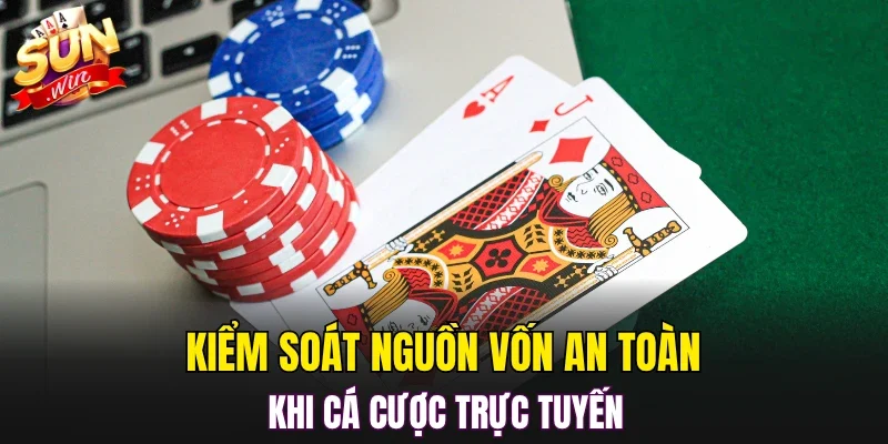 Kiểm soát nguồn vốn an toàn khi cá cược trực tuyến