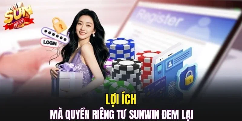 Lợi ích mà quyền riêng tư SUNWIN đem lại