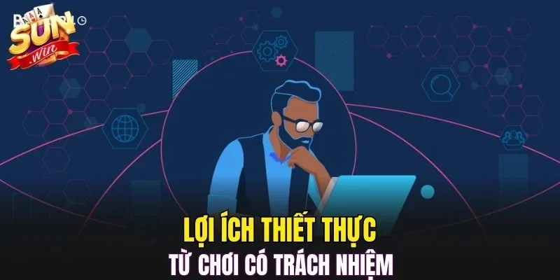 Lợi ích thiết thực từ chơi có trách nhiệm