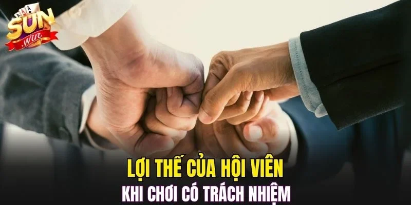 Lợi thế của hội viên khi chơi có trách nhiệm