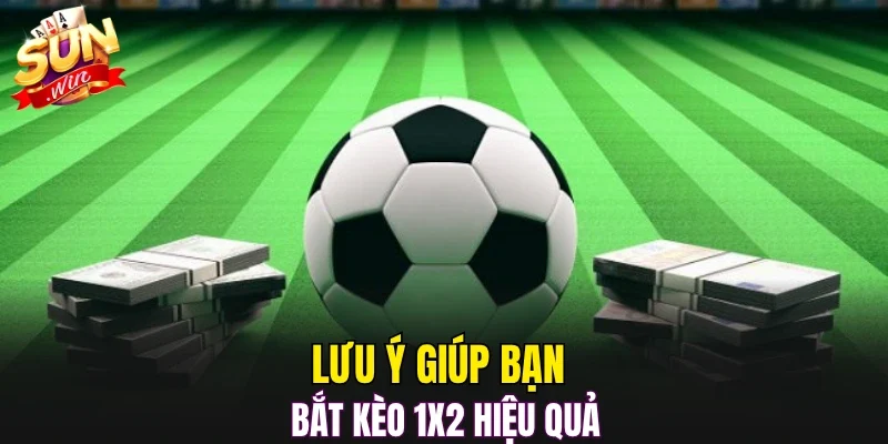 Lưu ý giúp bạn bắt kèo 1x2 hiệu quả