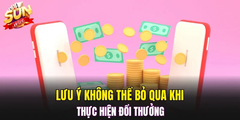 Lưu ý không thể bỏ qua khi thực hiện đổi thưởng