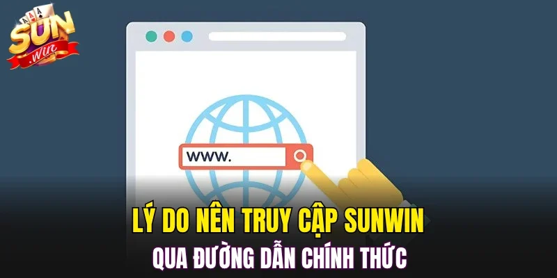 Lý do nên truy cập SUNWIN qua đường dẫn chính thức