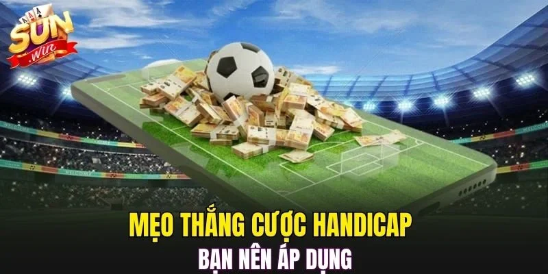 Mẹo thắng cược Handicap bạn nên áp dụng