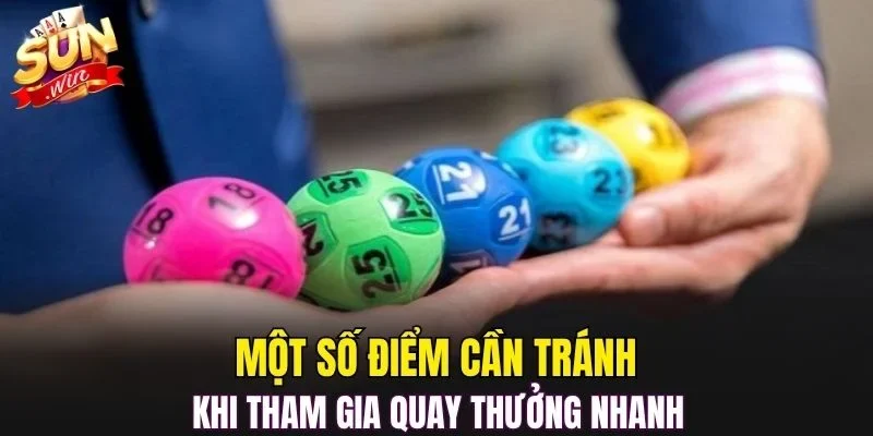Một số điểm cần tránh khi tham gia quay thưởng nhanh