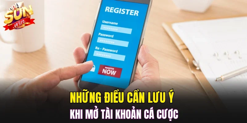 Những điều cần lưu ý khi mở tài khoản cá cược