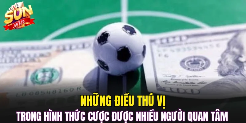 Những điều thú vị trong hình thức cược được nhiều người quan tâm   